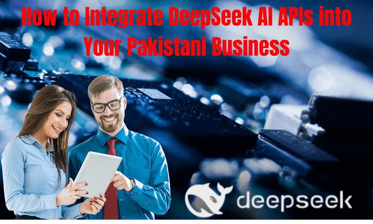 How to Integrate DeepSeek AI APIs into Your Pakistani Business
