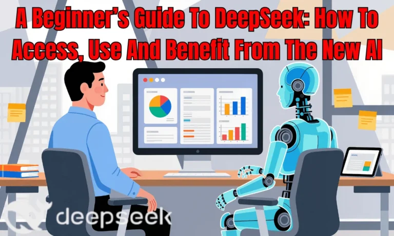 A Beginner’s Guide To DeepSeek: How To Access, Use, And Benefit From The New AI